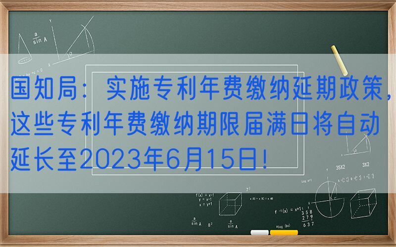 国知局：实施专利年费缴纳延期政策，这些专利年费缴纳期限届满日将自动延长至2023年6月15日！