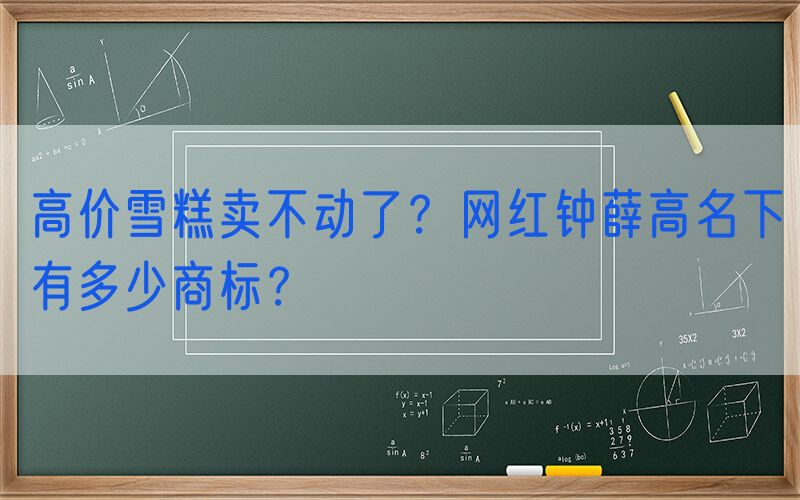 高价雪糕卖不动了？网红钟薛高名下有多少商标？