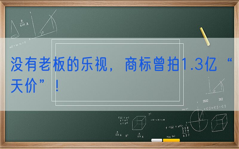  没有老板的乐视，商标曾拍1.3亿“天价”！
