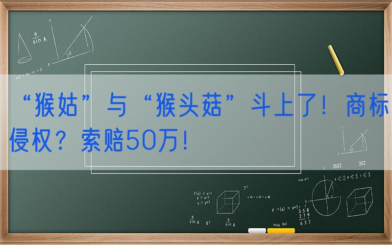 “猴姑”与“猴头菇”斗上了！商标侵权？索赔50万！