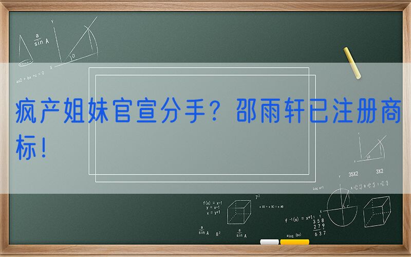 疯产姐妹官宣分手？邵雨轩已注册商标！