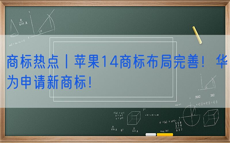 商标热点丨苹果14商标布局完善！华为申请新商标！