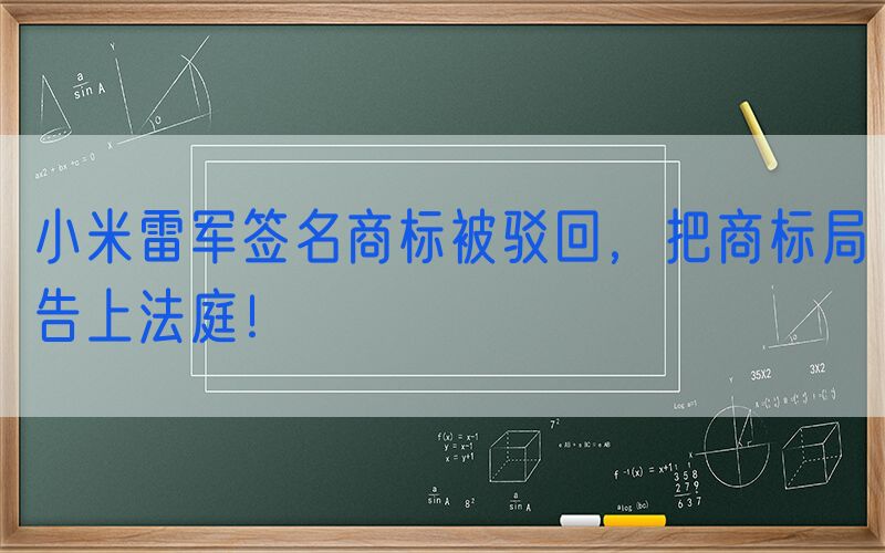 小米雷军签名商标被驳回，把商标局告上法庭！