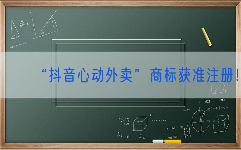 “抖音心动外卖”商标获准注册！
