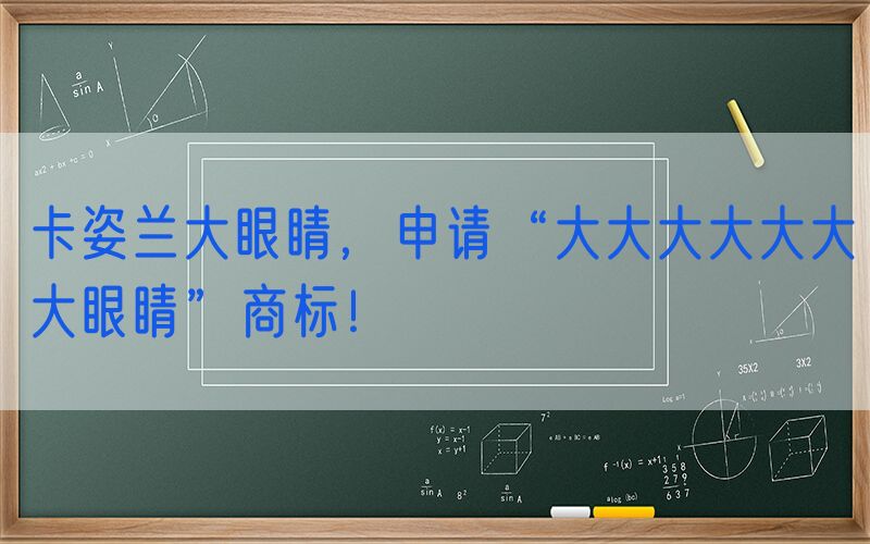 卡姿兰大眼睛，申请“大大大大大大大眼睛”商标！
