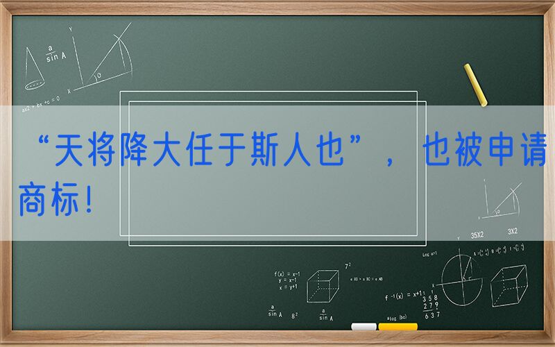 “天将降大任于斯人也”，也被申请商标！