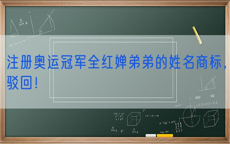 注册奥运冠军全红婵弟弟的姓名商标，驳回！