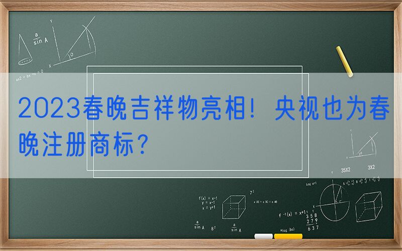 2023春晚吉祥物亮相！央视也为春晚注册商标？