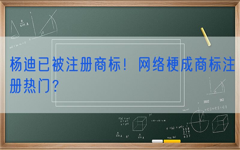 杨迪已被注册商标！网络梗成商标注册热门？