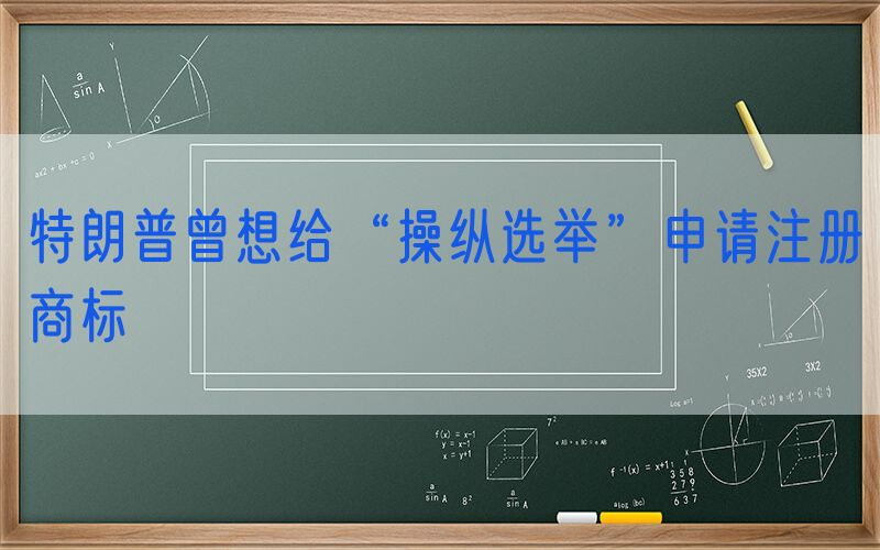 特朗普曾想给“操纵选举”申请注册商标