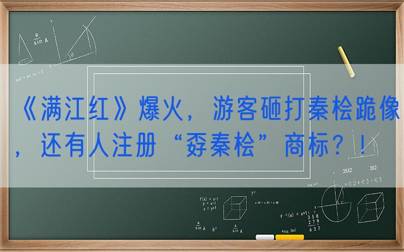 《满江红》爆火，游客砸打秦桧跪像，还有人注册“孬秦桧”商标？！