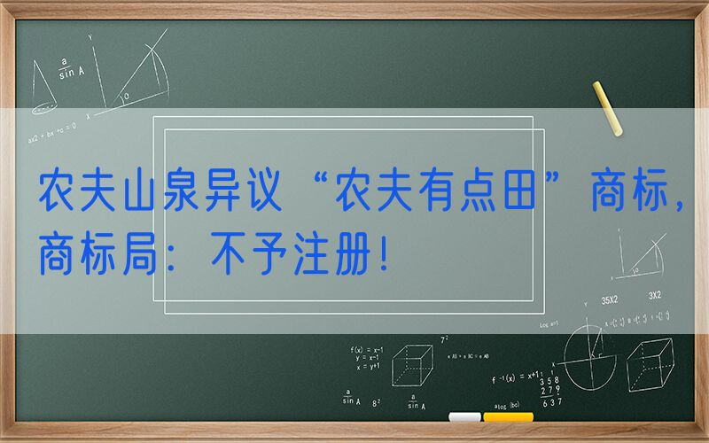 农夫山泉异议“农夫有点田”商标，商标局：不予注册！