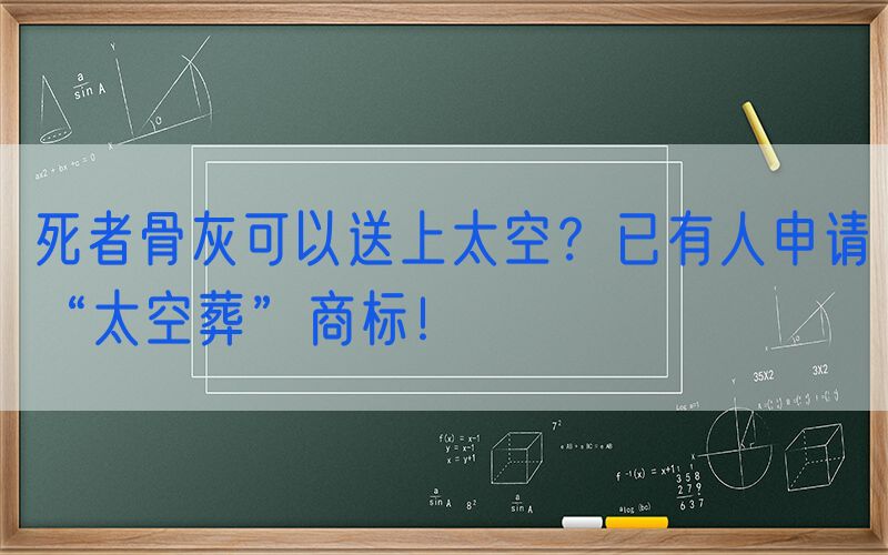 死者骨灰可以送上太空？已有人申请“太空葬”商标！