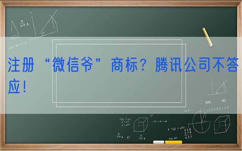 注册“微信爷”商标？腾讯公司不答应！