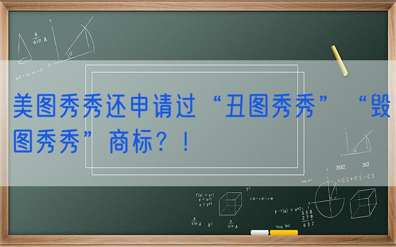 美图秀秀还申请过“丑图秀秀”“毁图秀秀”商标？！