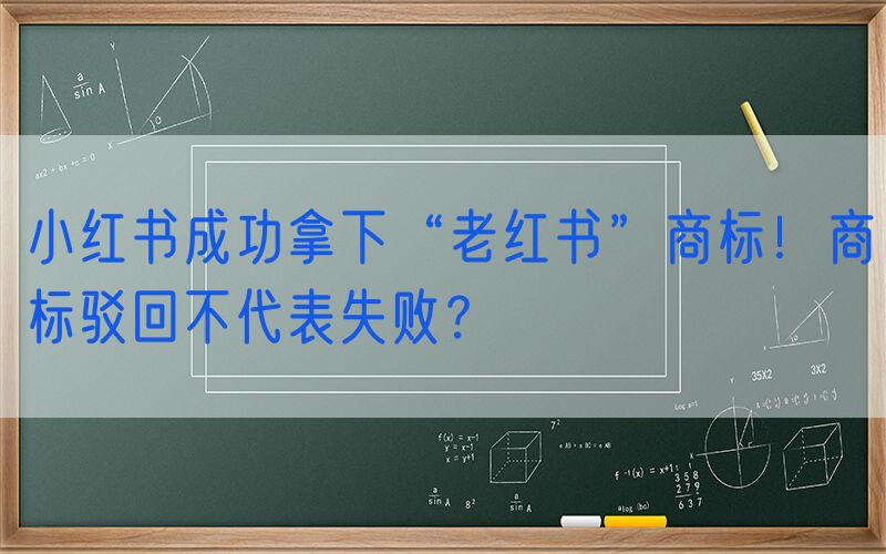 小红书成功拿下“老红书”商标！商标驳回不代表失败？