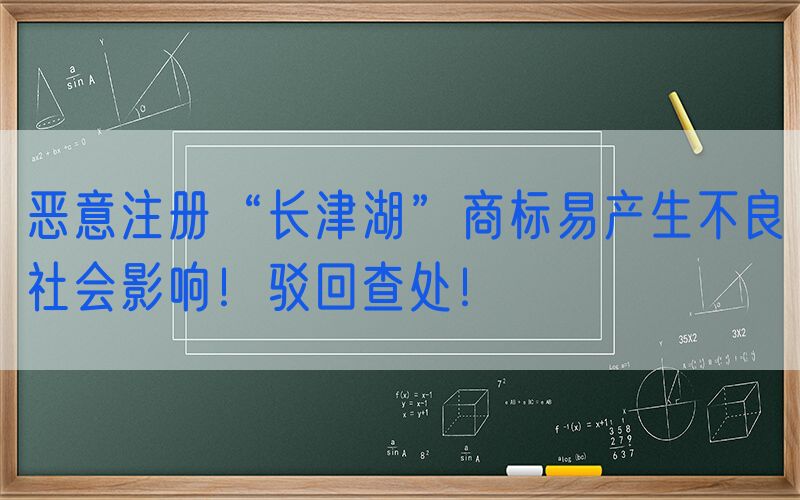 恶意注册“长津湖”商标易产生不良社会影响！驳回查处！