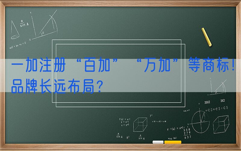 一加注册“百加”“万加”等商标！品牌长远布局？