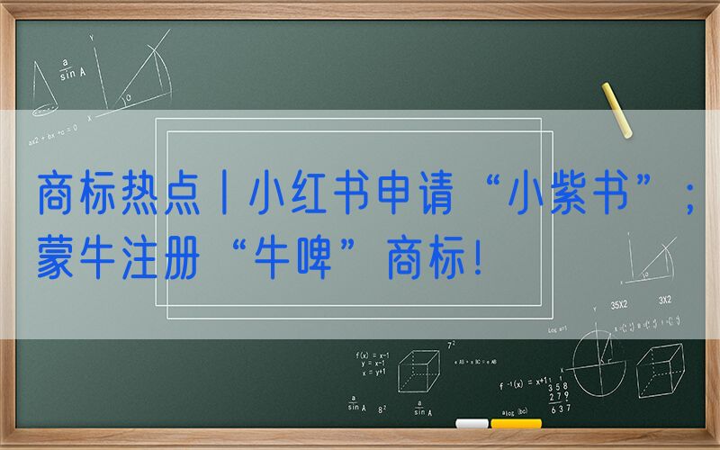 商标热点丨小红书申请“小紫书”；蒙牛注册“牛啤”商标！