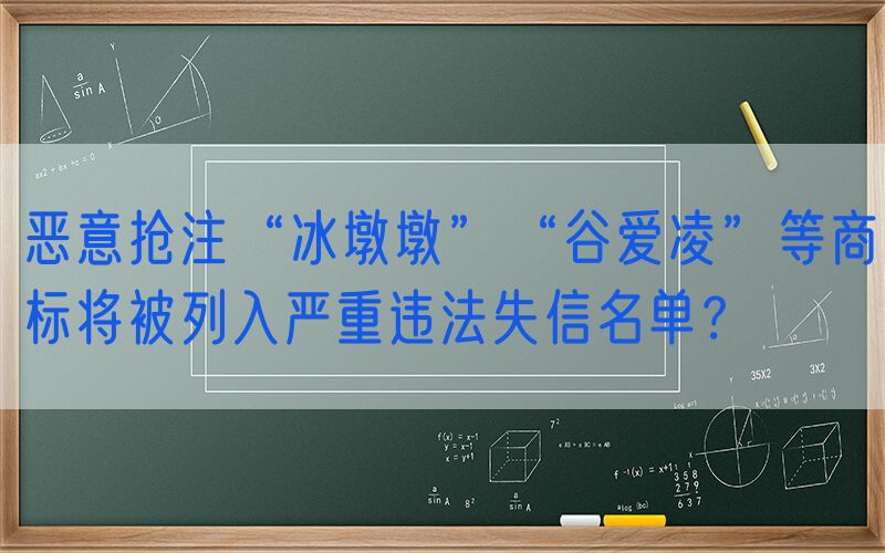 恶意抢注“冰墩墩”“谷爱凌”等商标将被列入严重违法失信名单？