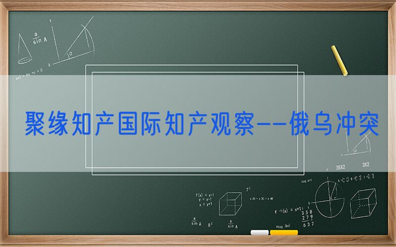 聚缘知产国际知产观察--俄乌冲突