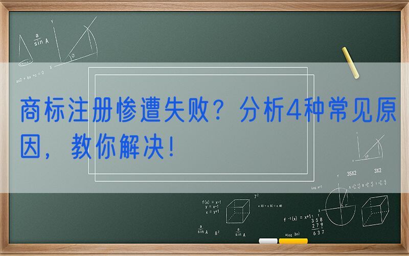 商标注册惨遭失败？分析4种常见原因，教你解决！