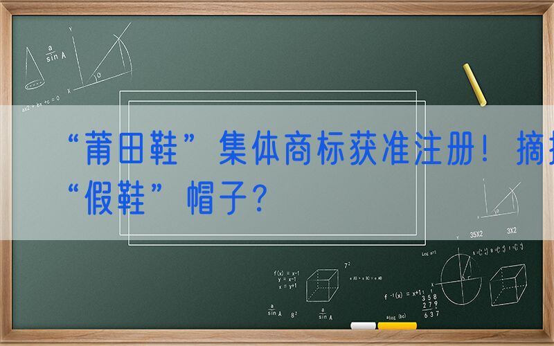 “莆田鞋”集体商标获准注册！摘掉“假鞋”帽子？
