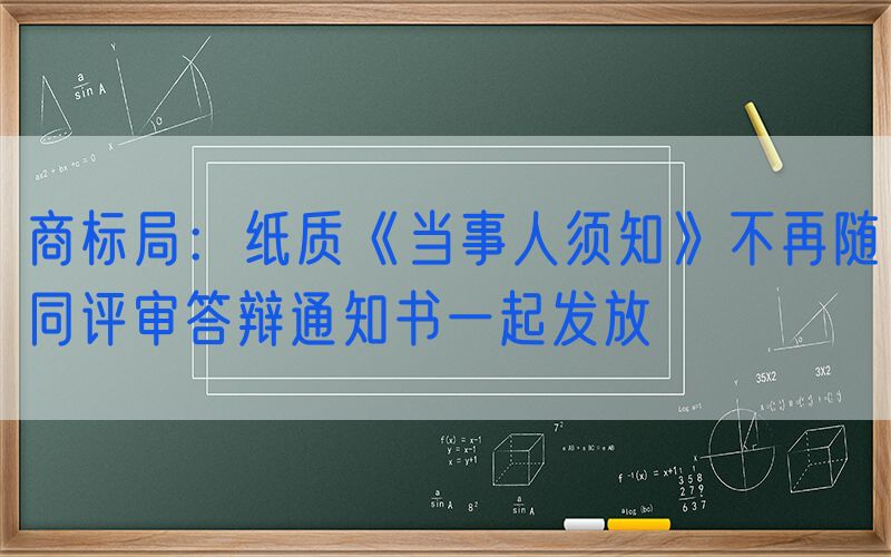 商标局：纸质《当事人须知》不再随同评审答辩通知书一起发放