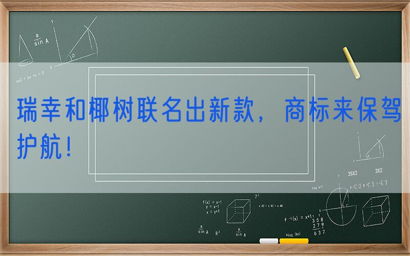 瑞幸和椰树联名出新款，商标来保驾护航！