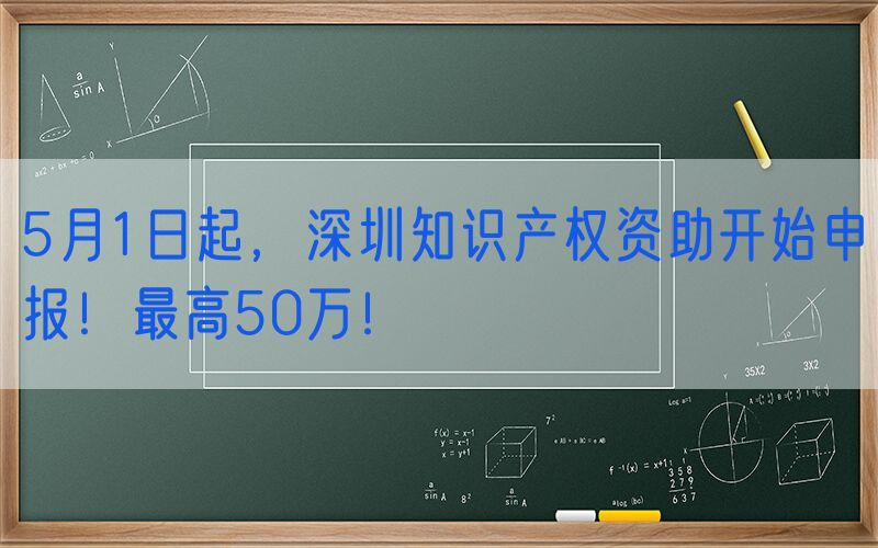 5月1日起，深圳知识产权资助开始申报！最高50万！