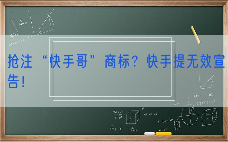 抢注“快手哥”商标？快手提无效宣告！