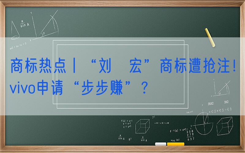 商标热点丨“刘畊宏”商标遭抢注！vivo申请“步步赚”？