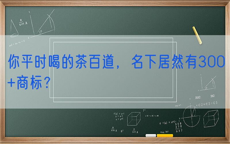 你平时喝的茶百道，名下居然有300+商标？