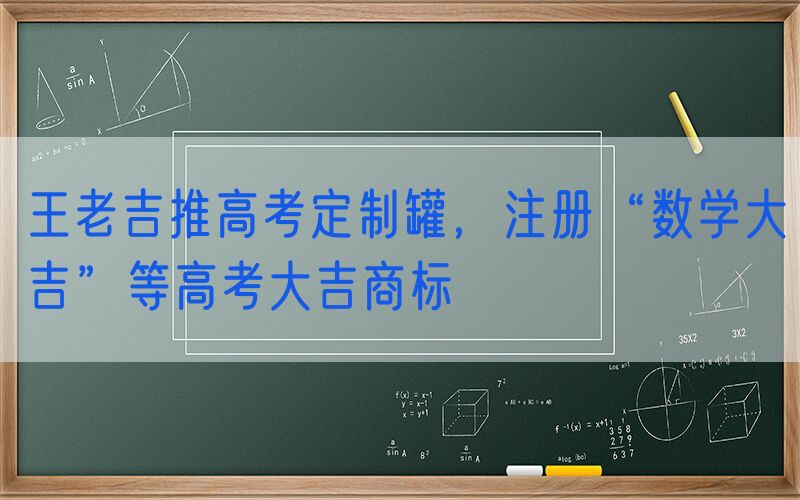 王老吉推高考定制罐，注册“数学大吉”等高考大吉商标