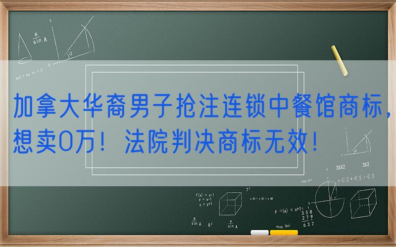 加拿大华裔男子抢注连锁中餐馆商标，想卖0万！法院判决商标无效！
