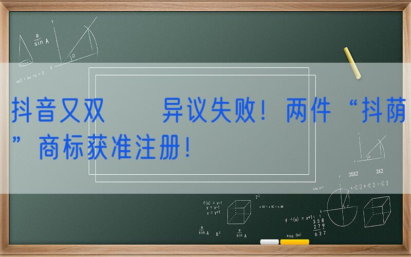 抖音又双叒叕异议失败！两件“抖荫”商标获准注册！