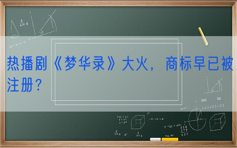 热播剧《梦华录》大火，商标早已被注册？