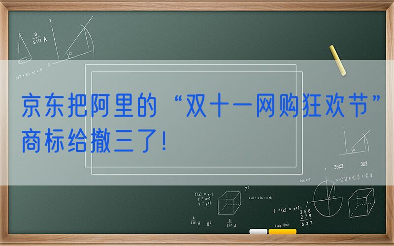 京东把阿里的“双十一网购狂欢节”商标给撤三了！