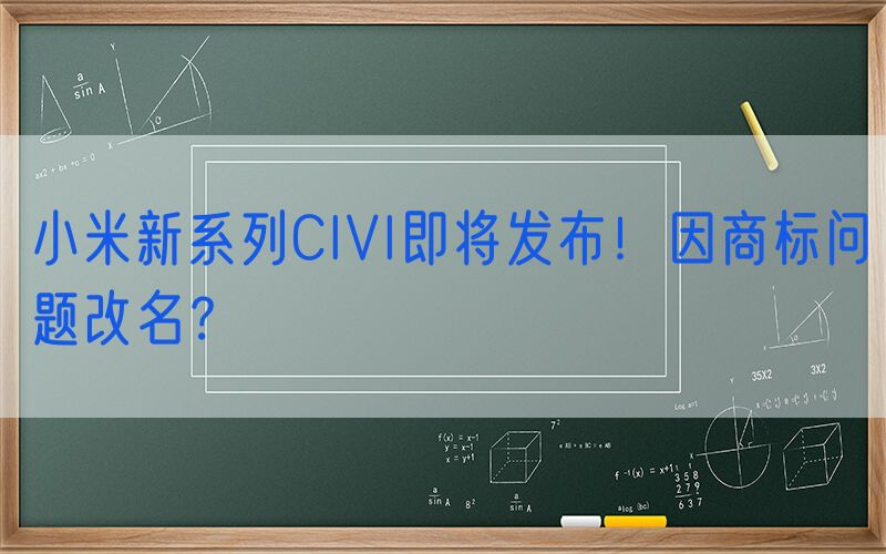 小米新系列CIVI即将发布！因商标问题改名？