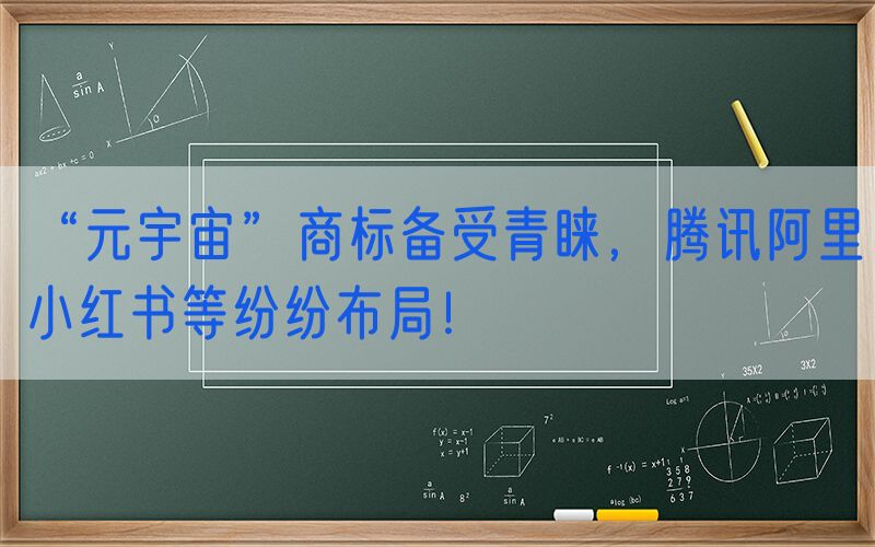 “元宇宙”商标备受青睐，腾讯阿里小红书等纷纷布局！