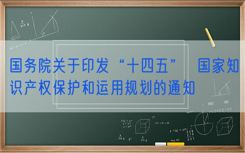 国务院关于印发“十四五”  国家知识产权保护和运用规划的通知