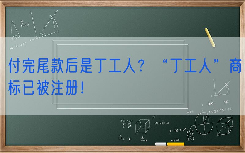 付完尾款后是丁工人？“丁工人”商标已被注册！