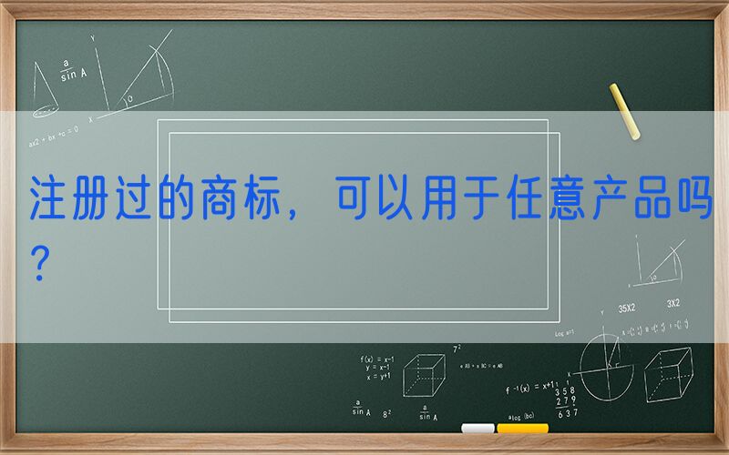注册过的商标，可以用于任意产品吗？