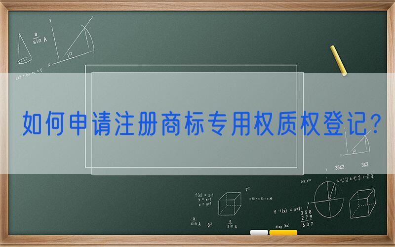 如何申请注册商标专用权质权登记？