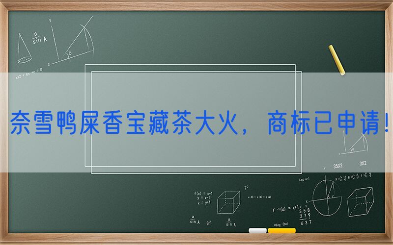 奈雪鸭屎香宝藏茶大火，商标已申请！