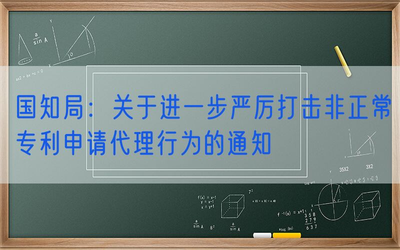 国知局：关于进一步严厉打击非正常专利申请代理行为的通知