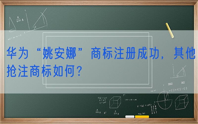 华为“姚安娜”商标注册成功，其他抢注商标如何？