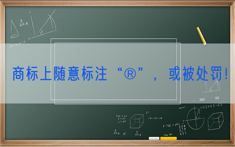 商标上随意标注“®”，或被处罚！