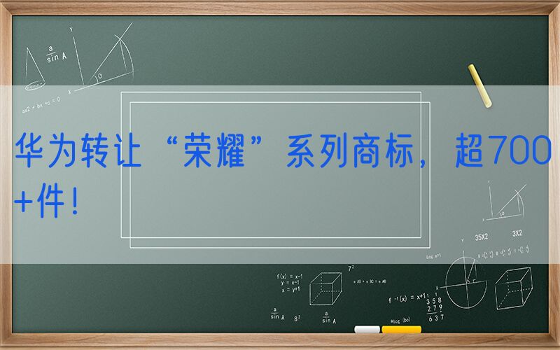 华为转让“荣耀”系列商标，超700+件！