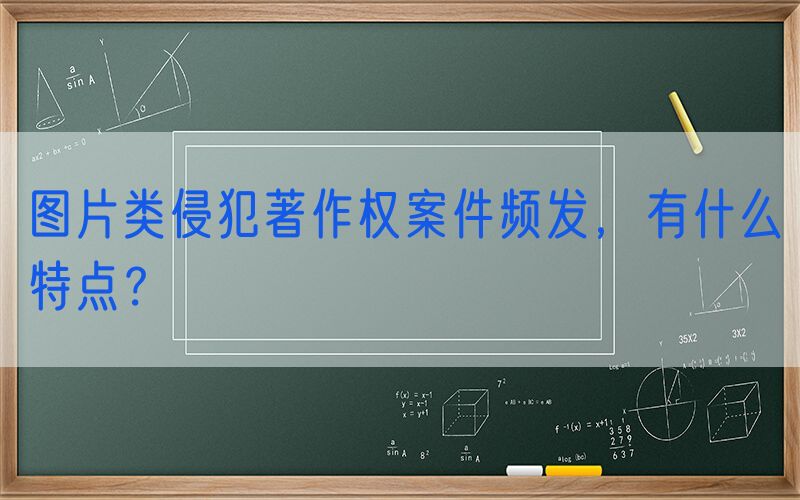 图片类侵犯著作权案件频发，有什么特点？